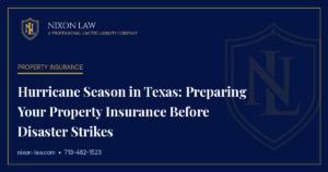 Hurricane Season in Texas: Preparing Your Property Insurance Before Disaster Strikes - Nixon Law PLLC