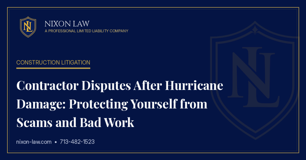 Contractor Disputes After Hurricane Damage: Protecting Yourself from Scams and Bad Work