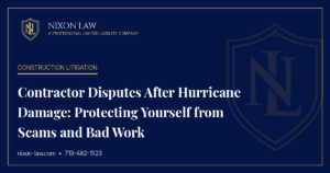 Contractor Disputes After Hurricane Damage: Protecting Yourself from Scams and Bad Work - Nixon Law PLLC