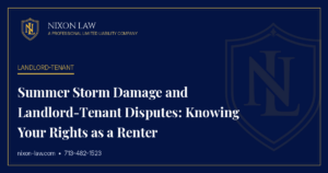 Summer Storm Damage and Landlord-Tenant Disputes: Knowing Your Rights as a Renter - Nixon Law PLLC