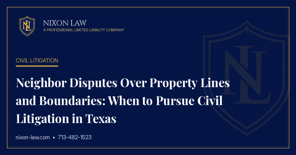 Neighbor Disputes Over Property Lines and Boundaries: When to Pursue Civil Litigation in Texas