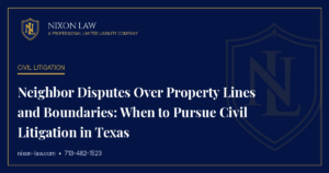Neighbor Disputes Over Property Lines and Boundaries: When to Pursue Civil Litigation in Texas - Nixon Law PLLC