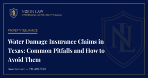 Water Damage Insurance Claims in Texas: Common Pitfalls and How to Avoid Them - Nixon Law PLLC