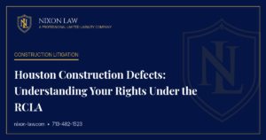 Houston Construction Defects: Understanding Your Rights Under the RCLA - Nixon Law PLLC