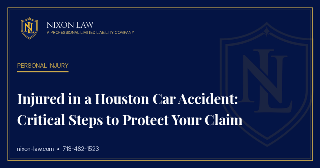 Injured in a Houston Car Accident: Critical Steps to Protect Your Claim