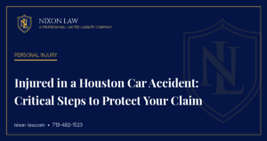 Injured in a Houston Car Accident: Critical Steps to Protect Your Claim - Nixon Law PLLC