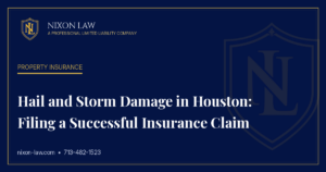 Hail and Storm Damage in Houston: Filing a Successful Insurance Claim - Nixon Law PLLC